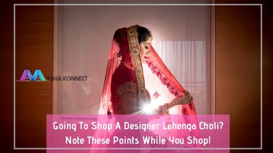 Going To Shop A Designer Lehenga Choli? Note These Points While You Shop!