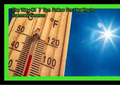 The Way Of 7 Tips Follow For Healthy In Summer Season
