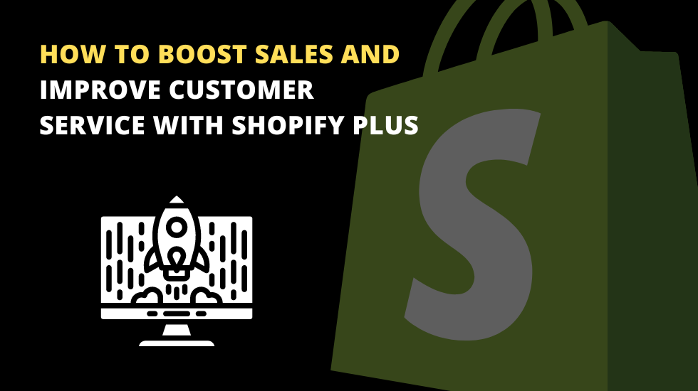 Shopify Plus: How to Boost Sales and Improve Customer Service 