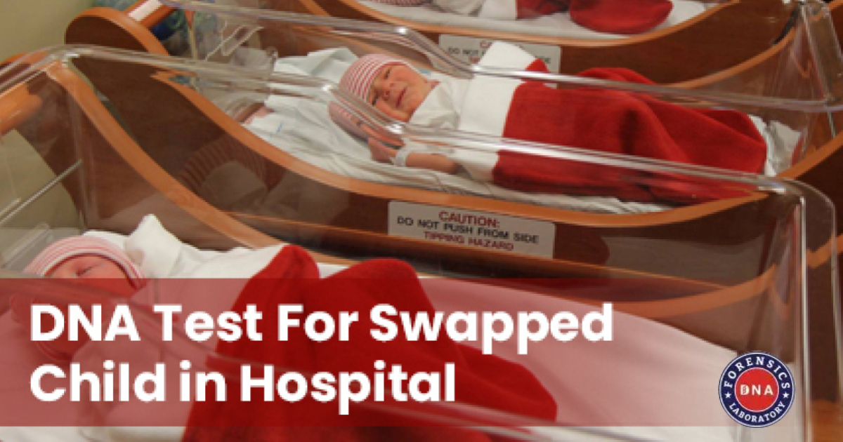 How DNA Tests Provide Answers in Baby Swap Cases?