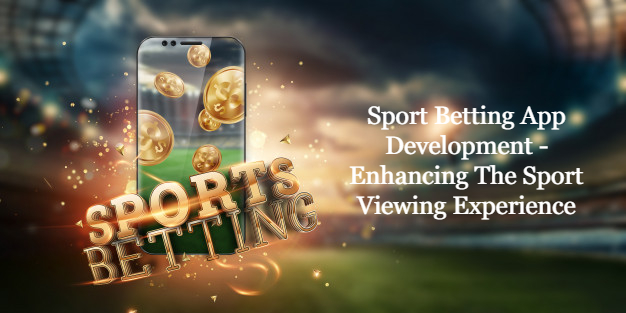 Sports Betting App Development - Enhancing The Sports Viewing Experience