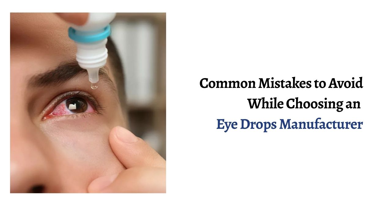 Common Mistakes to Avoid While Choosing an Eye Drops Manufacturer