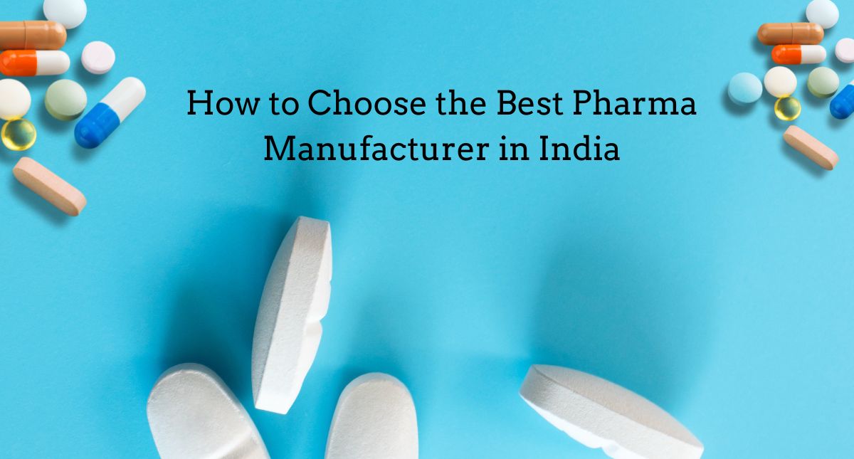 How to Choose the Best Pharma Manufacturer in India