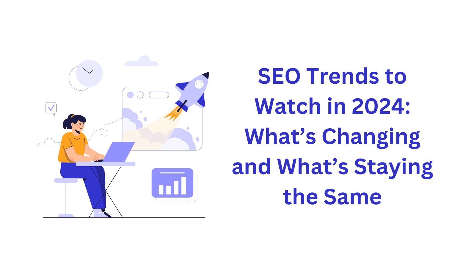 SEO Trends to Watch in 2024: What’s Changing and What’s Staying the Same