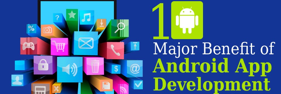 Major Benefit of Android App Development in 2023
