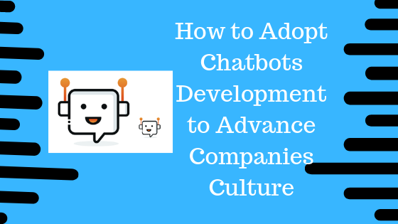 How to Adopt Chatbots Development to Advance Companies Culture