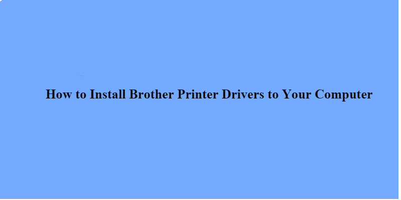 How to Install Brother Printer Drivers to Your Computer?