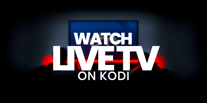 How to Watch Live TV on Kodi [Updated 2019]