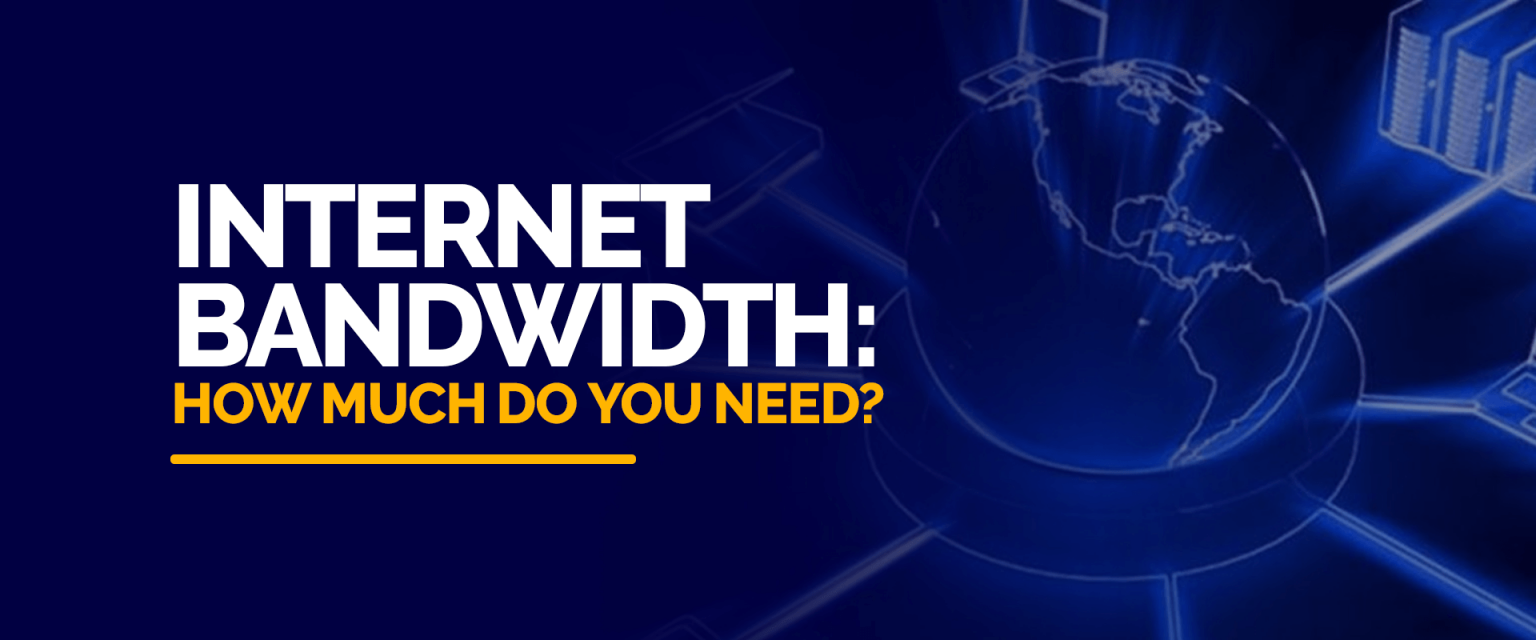 Internet Bandwidth: How Much Do You Need?