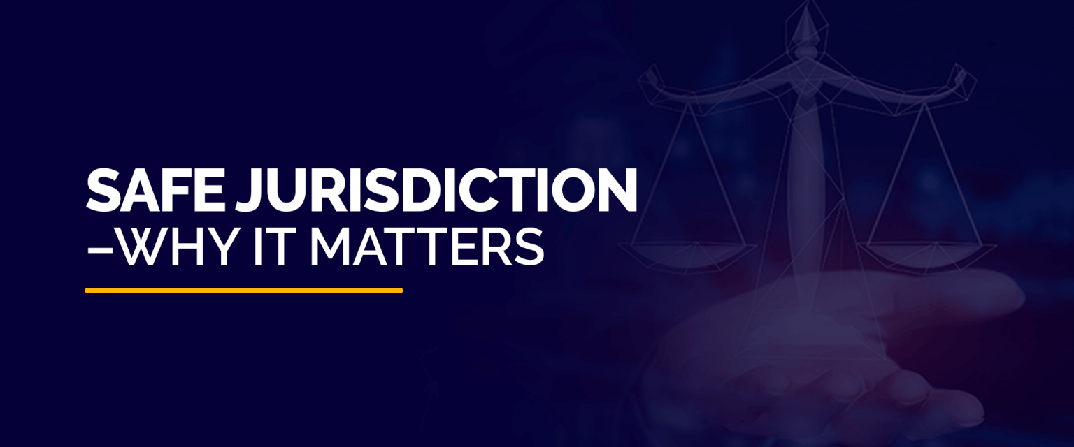 Safe Jurisdiction – Why it Matters