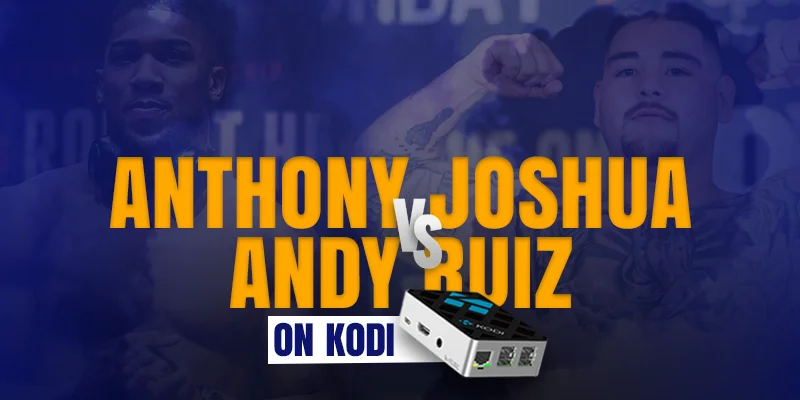 How to Watch Anthony Joshua vs Andy Ruiz on Kodi