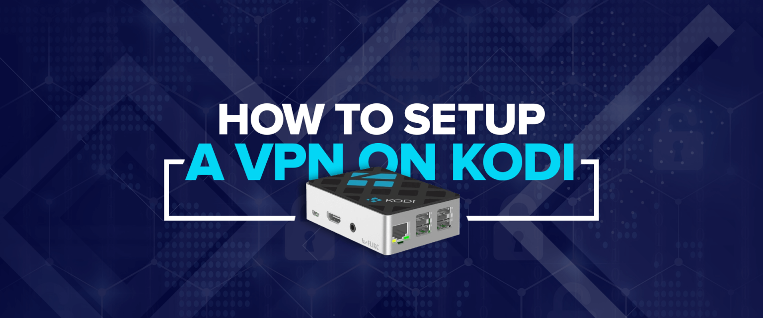 Kodi VPN: How to Setup a VPN on Kodi