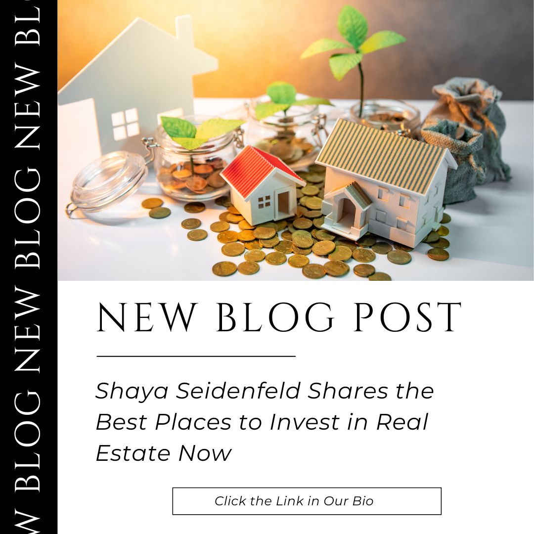 Shaya Seidenfeld Shares the Best Places to Invest in Real Estate Now