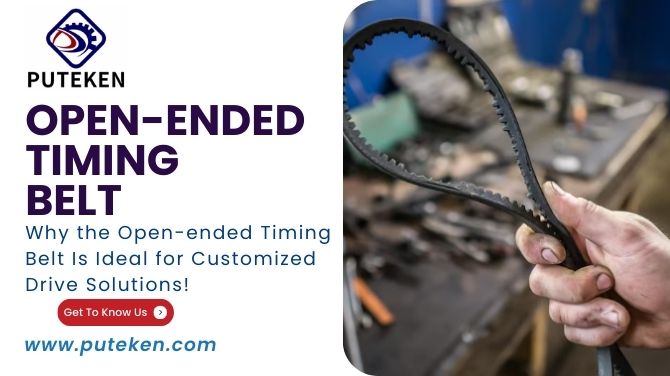 Why the Open-ended Timing Belt Is Ideal for Customized Drive Solutions!