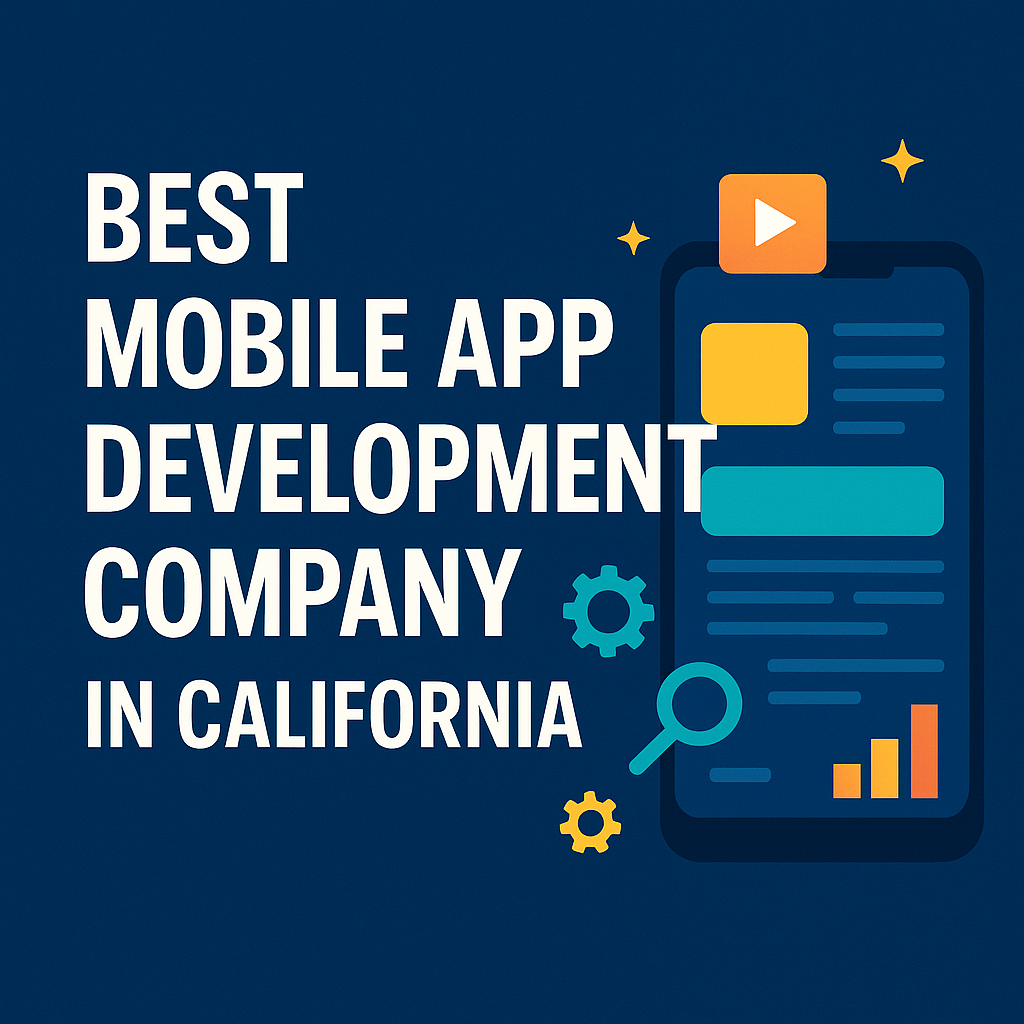 Best Mobile App Development Company in California – Building Custom Apps That Drive Results