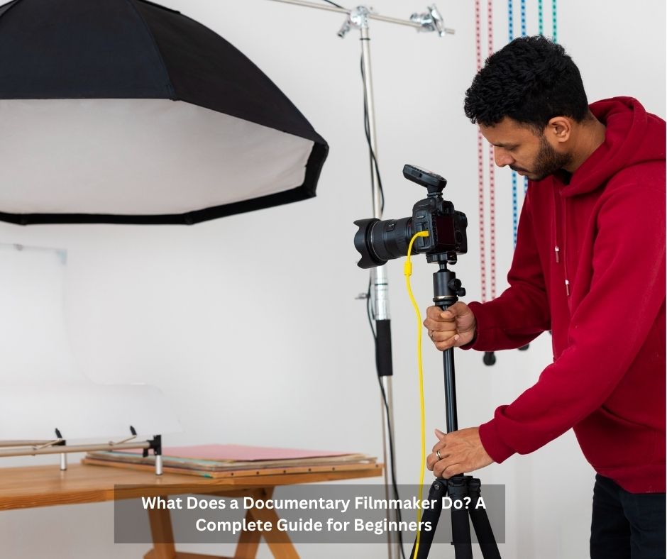 What Does a Documentary Filmmaker Do? A Complete Guide for Beginners