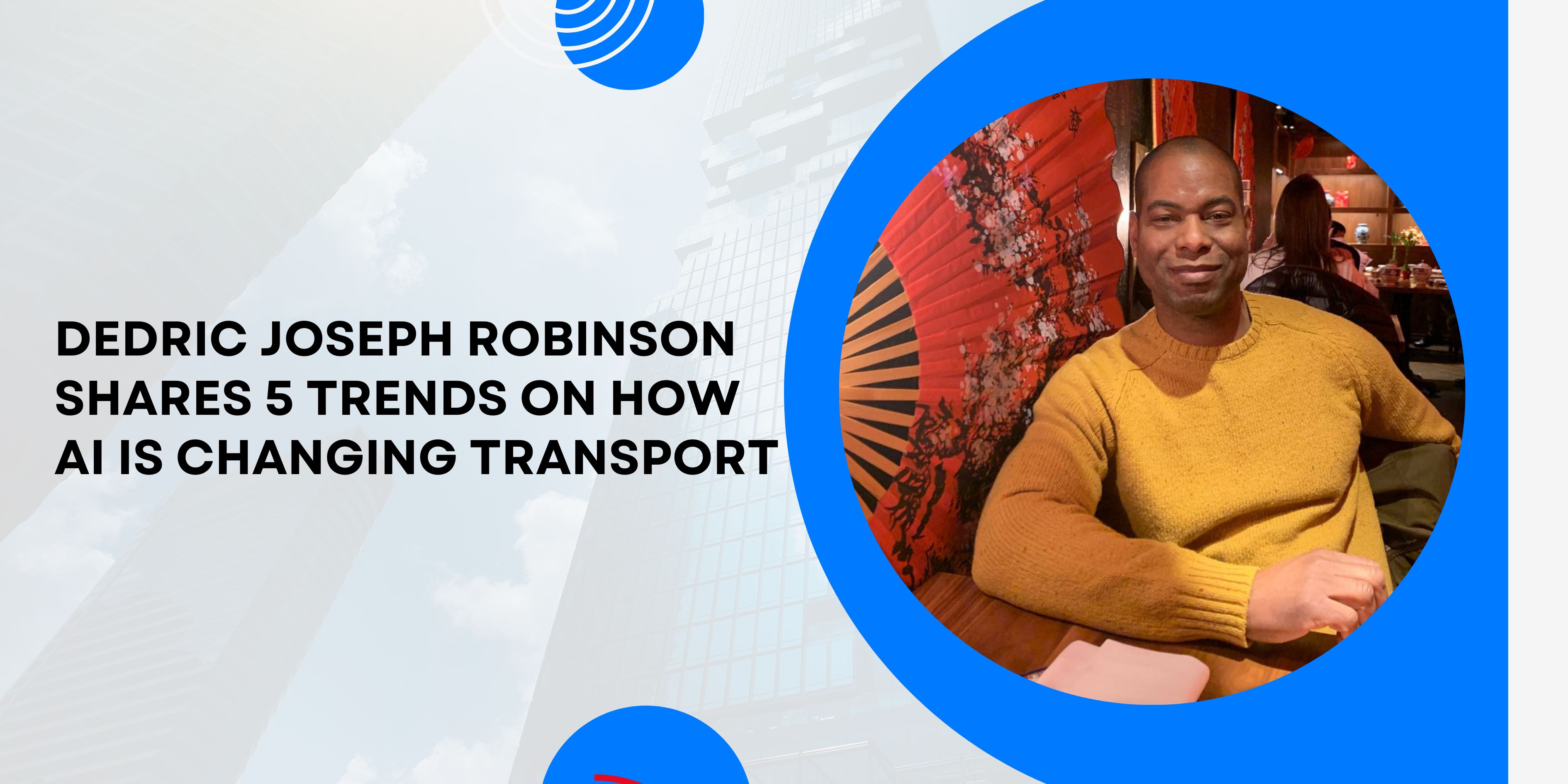 Dedric Joseph Robinson Shares 5 Trends on How AI Is Changing Transport