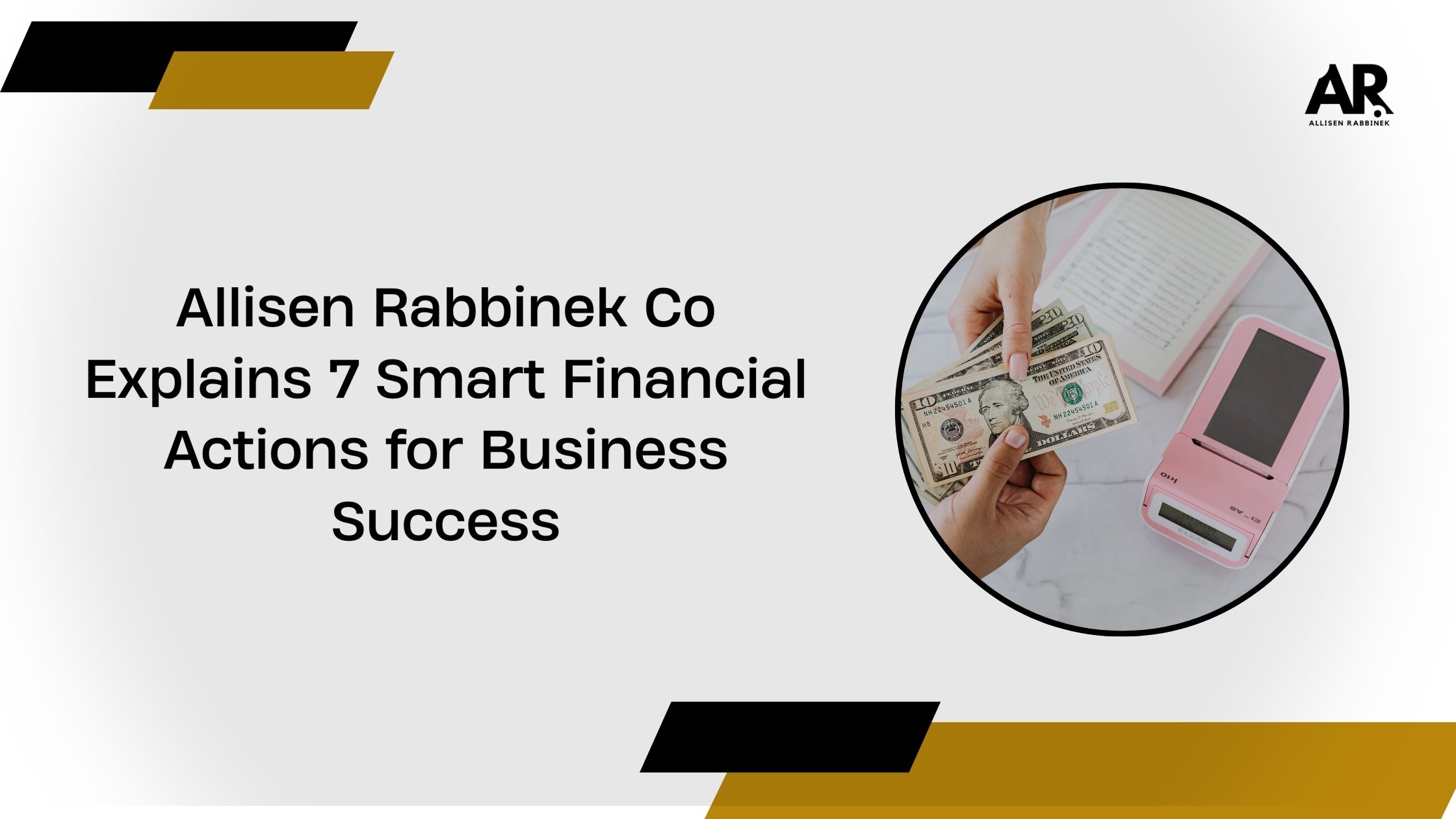 Allisen Rabbinek Co Explains 7 Smart Financial Actions for Business Success