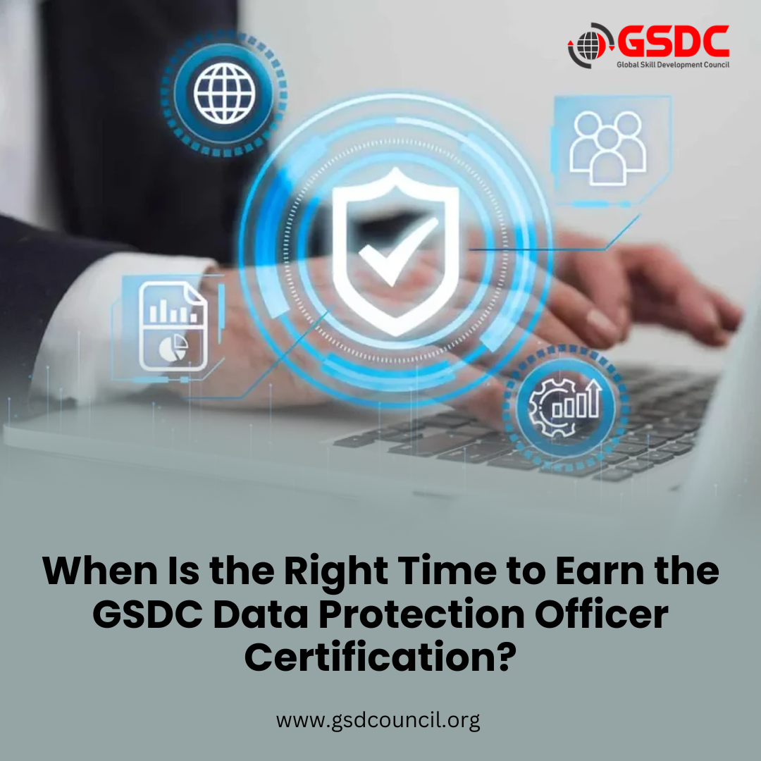 When Is the Right Time to Earn the GSDC Data Protection Officer Certification?
