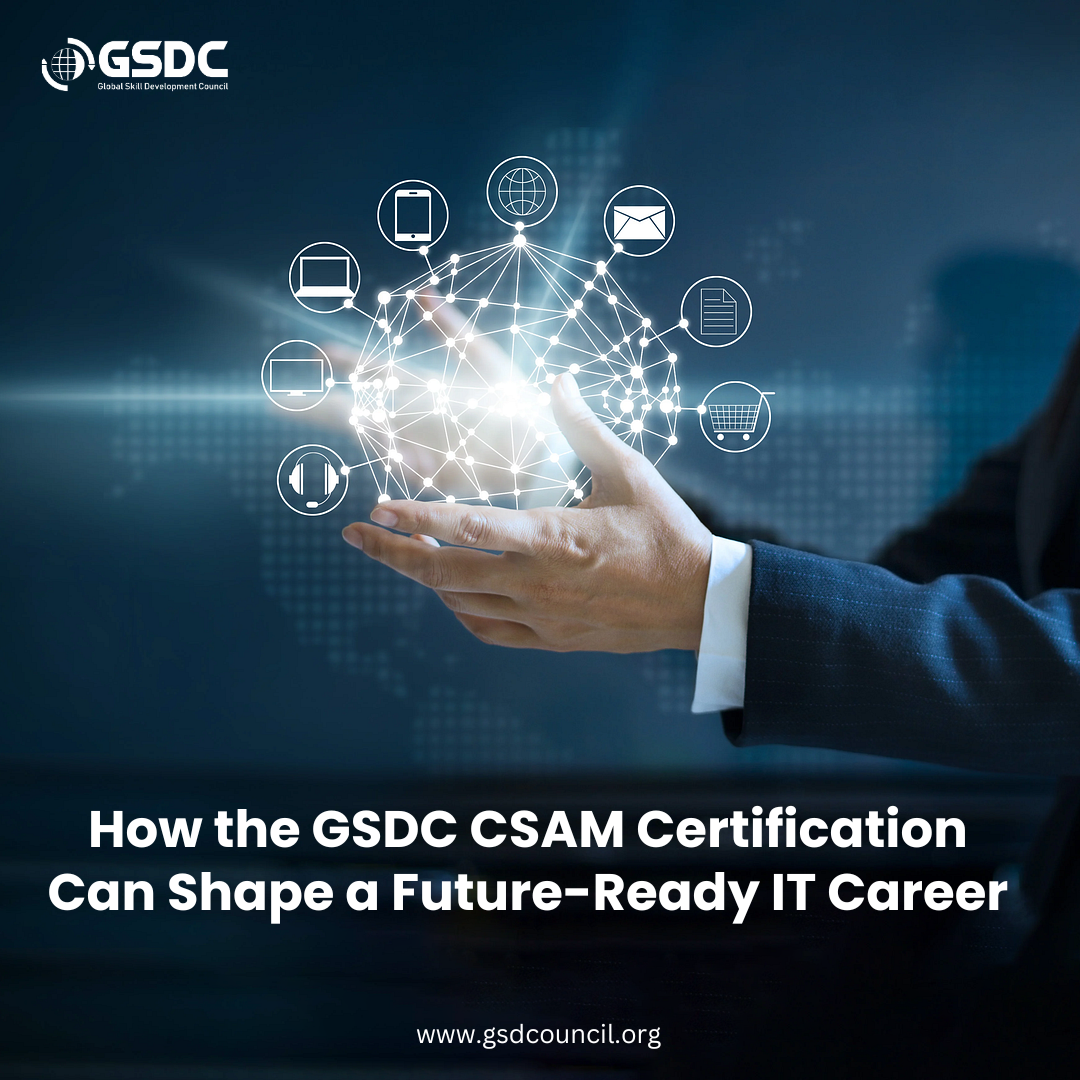 How the GSDC CSAM Certification Can Shape a Future-Ready IT Career