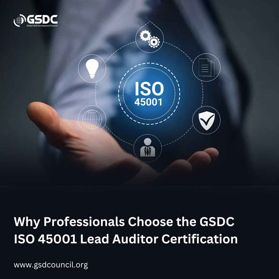 Why Professionals Choose the GSDC ISO 45001 Lead Auditor Certification