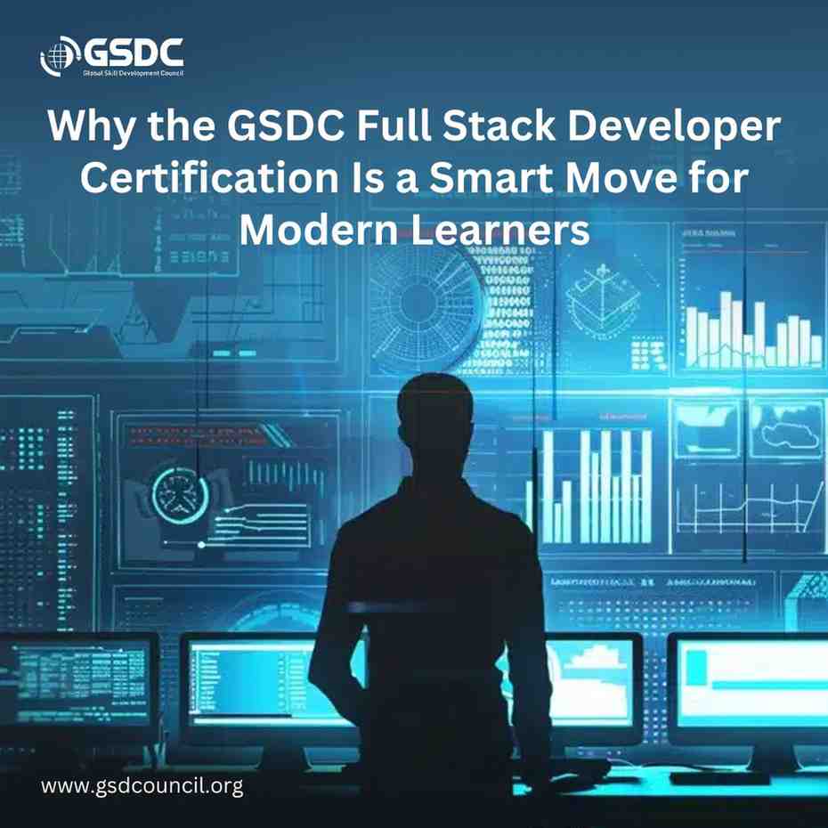 Why the GSDC Full Stack Developer Certification Is a Smart Move for Modern Learners