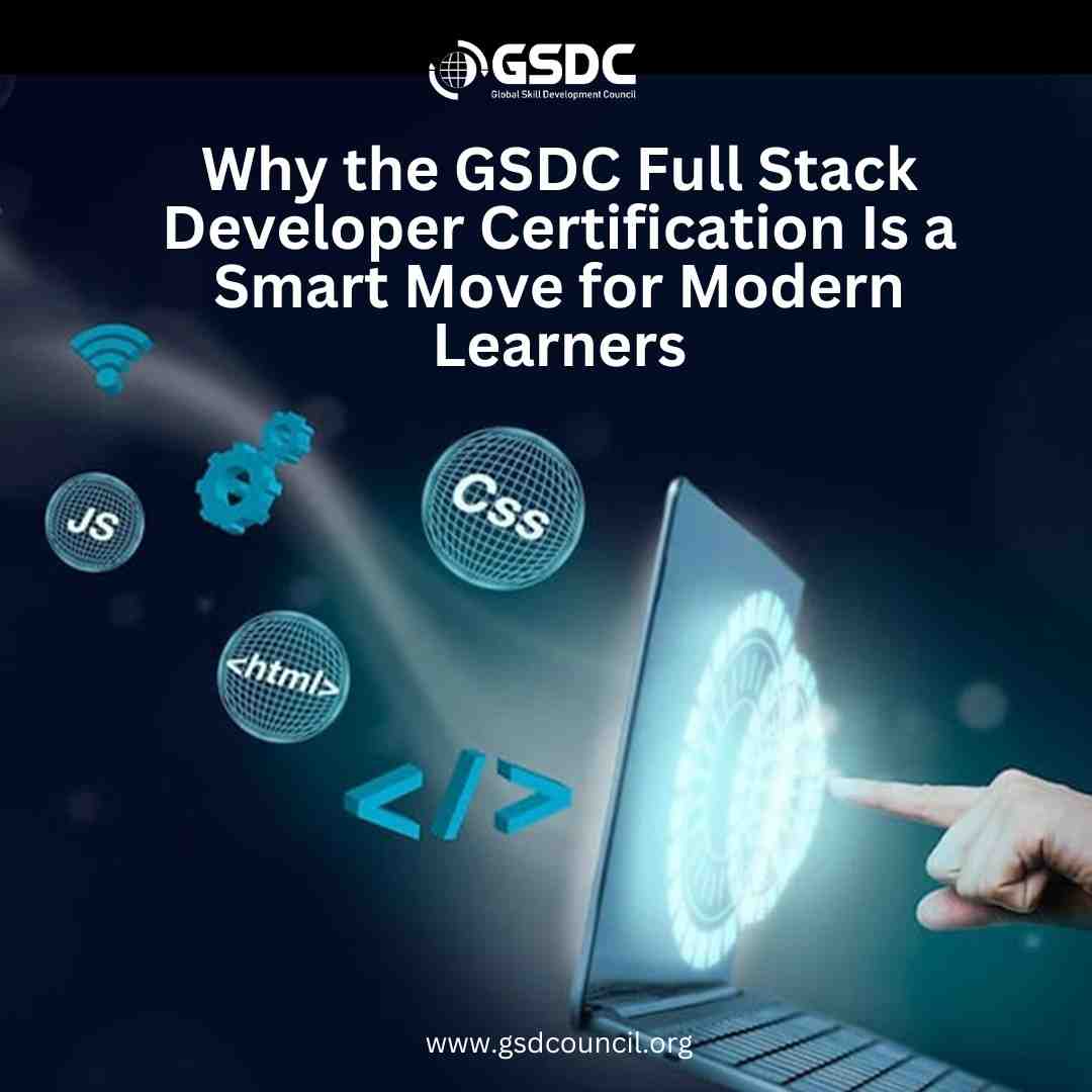 Why the GSDC Full Stack Developer Certification Is a Smart Move for Modern Learners